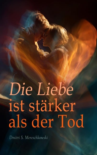 Die Liebe ist stärker als der Tod - Dmitri S. Mereschkowski