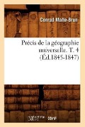 Précis de la Géographie Universelle . T. 4 (Éd.1845-1847) - Conrad Malte-Brun