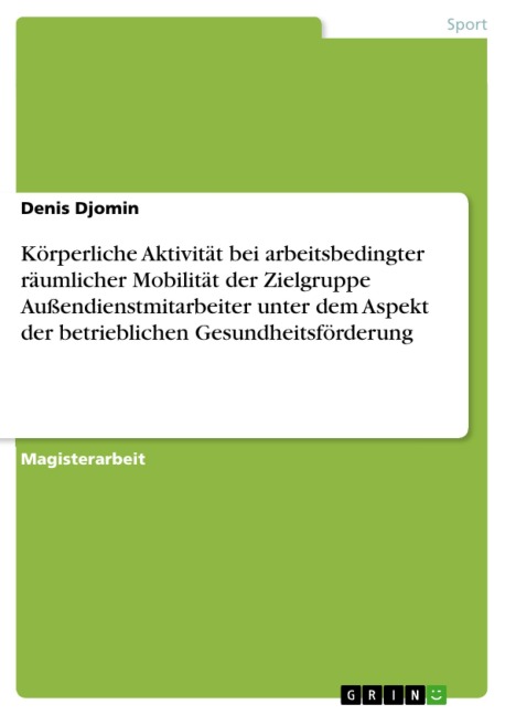 Körperliche Aktivität bei arbeitsbedingter räumlicher Mobilität der Zielgruppe Außendienstmitarbeiter unter dem Aspekt der betrieblichen Gesundheitsförderung - Denis Djomin
