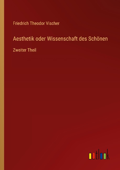 Aesthetik oder Wissenschaft des Schönen - Friedrich Theodor Vischer