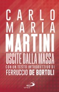 Uscite dalla massa. Le lettere pastorali di Martini per un incontro tra Chiesa e mass media - Carlo Maria Martini