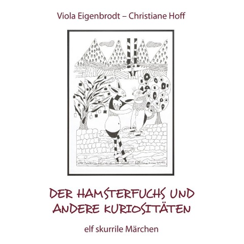 Der Hamsterfuchs und andere Kuriositäten - elf skurrile Märchen - Viola Eigenbrodt, Christiane Hoff