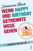 Cover-Bild zum Titel 'Wenn Happy und Birthday getrennte Wege gehen - Männer um die 40' von 'Johannes Flöck'