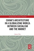 Cover-Bild zum Titel 'China's Architecture in a Globalizing World: Between Socialism and the Market' von 'Jiawen Han'