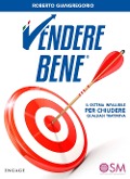 Vendere bene. Il sistema infallibile per chiudere qualsiasi trattativa - Roberto Giangregorio