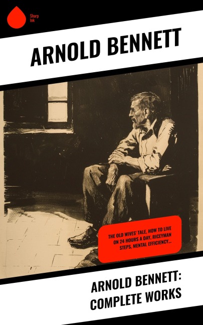 Arnold Bennett: Complete Works - Arnold Bennett