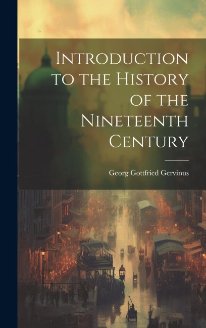 Introduction to the History of the Nineteenth Century - Georg Gottfried Gervinus