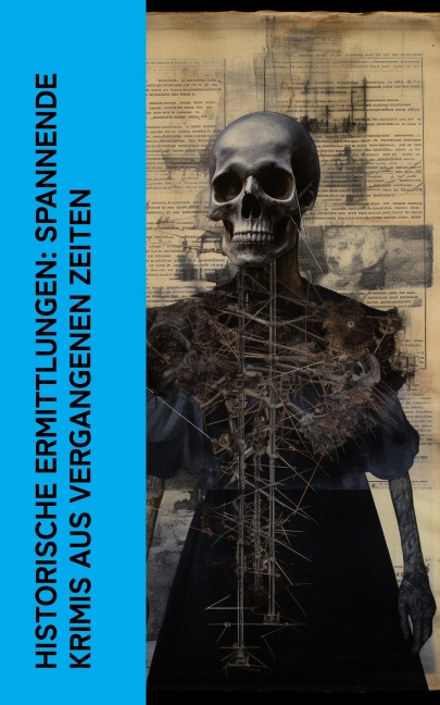 Historische Ermittlungen: Spannende Krimis aus vergangenen Zeiten - Josephine Tey, Arthur Conan Doyle, Karl Von Holtei, Eufemia Von Adlersfeld-Ballestrem, Jakob Wassermann