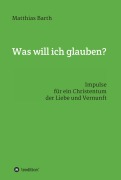 Cover-Bild zum Titel 'Was will ich glauben?' von 'Matthias Barth'