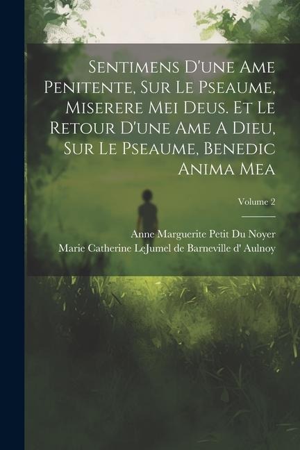 Sentimens D'une Ame Penitente, Sur Le Pseaume, Miserere Mei Deus. Et Le Retour D'une Ame A Dieu, Sur Le Pseaume, Benedic Anima Mea; Volume 2 - 