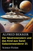 Cover-Bild zum Titel 'Der Neutronenstern und das Kind aus Sand: Science Fiction: Galaxienwanderer 21' von 'Alfred Bekker'