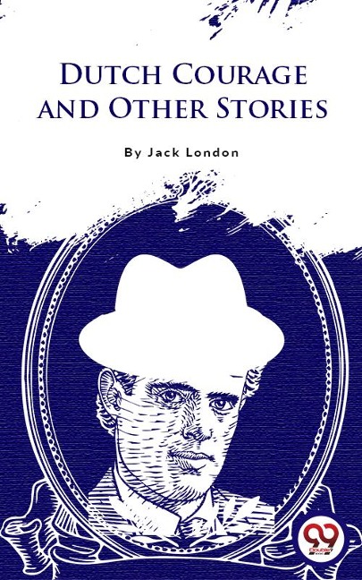 Dutch Courage And Other Stories - Jack London
