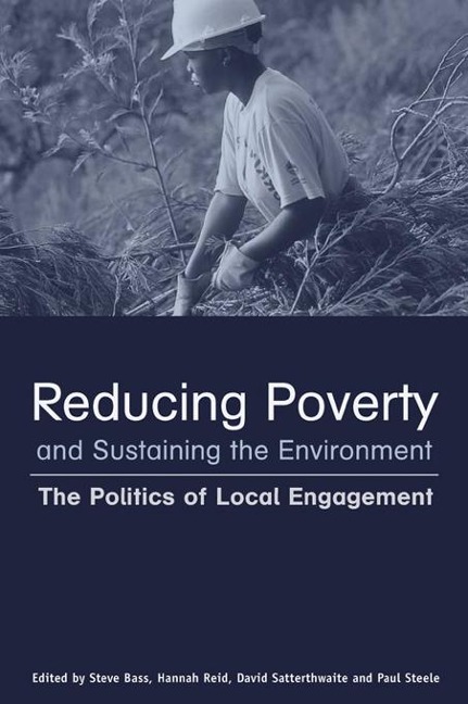 Reducing Poverty and Sustaining the Environment - Stephen Bass, Hannah Reid, David Satterthwaite, Paul Steele