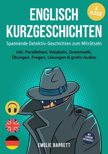 Englisch Kurzgeschichten 6. Klasse - Spannende Detektiv-Geschichten zum Miträtseln - inkl. Paralleltext, Vokabeln, Grammatik, Übungen, Fragen, Lösungen & gratis Audios - mit Lehrern entwickelt - Emelie Barrett