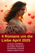 4 Romane um die Liebe April 2025 - Leslie Garber, Alfred Bekker, Rowena Crane, Anna Martach