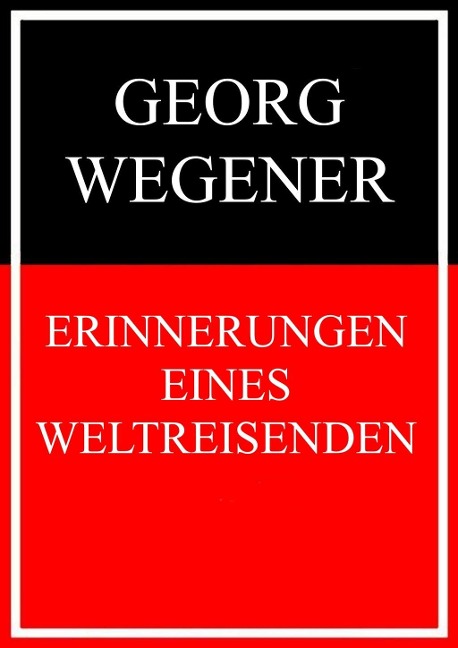 Erinnerungen eines Weltreisenden - Georg Wegener