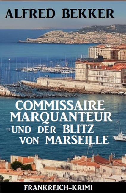 Commissaire Marquanteur und der Blitz von Marseille: Frankreich Krimi - Alfred Bekker