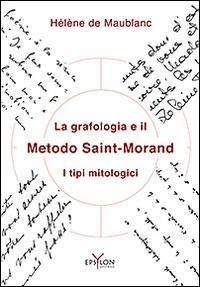 La grafologia e il metodo Saint-Morand. I tipi mitologici - Hélène De Maublanc