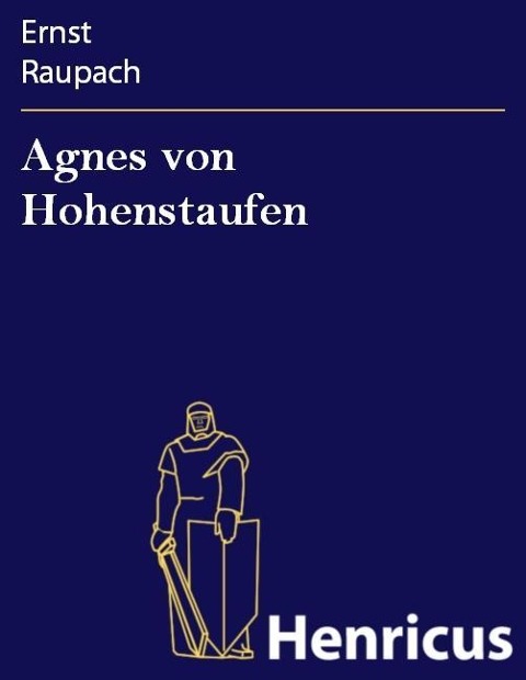 Agnes von Hohenstaufen - Ernst Raupach