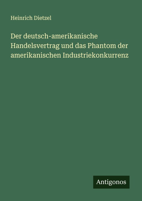 Der deutsch-amerikanische Handelsvertrag und das Phantom der amerikanischen Industriekonkurrenz - Heinrich Dietzel