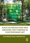 Cover-Bild zum Titel 'Place-As-Medium and New Grounds for Thinking in Contemporary Art' von 'Katherine Paige Farrington'