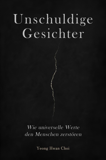 Unschuldige Gesichter: Wie universelle Werte den Menschen zerstören - Yeong Hwan Choi