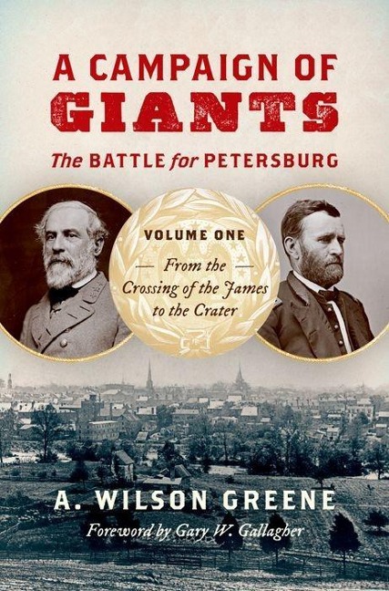 A Campaign of Giants: The Battle for Petersburg, Volume One - A Wilson Greene