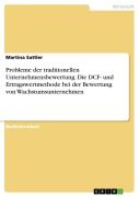 Cover-Bild zum Titel 'Probleme der traditionellen Unternehmensbewertung. Die DCF- und Ertragswertmethode bei der Bewertung von Wachstumsunternehmen' von 'Martina Sattler'