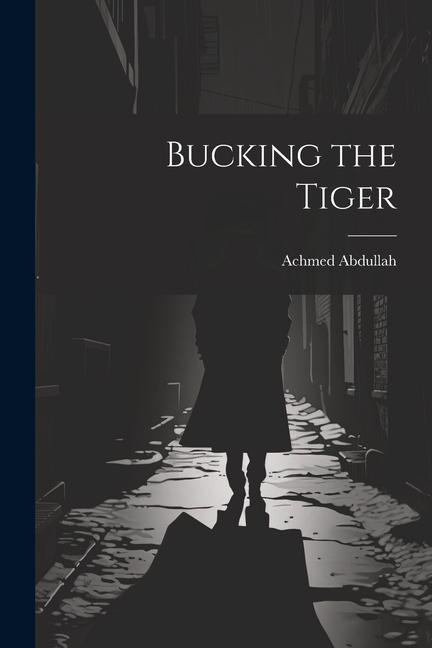 Bucking the Tiger - Achmed Abdullah