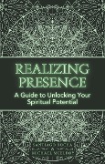 Realizing Presence: A Guide to Unlocking Your Spiritual Potential - Santiago Rocha, Michael McElroy
