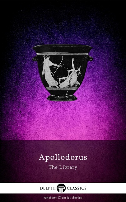 The Library of Apollodorus (Delphi Classics) - Apollodorus of Athens