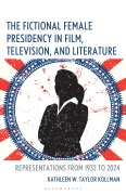 Cover-Bild zum Titel 'The Fictional Female Presidency in Film, Television, and Literature' von 'Kathleen W Taylor Kollman'
