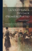 Cover-Bild zum Titel 'La Souffrance Des Eaux (première Partie): Suivie Du Premier Livre Des Sonnets, De Trois Élégies Et De Cinq Poèmes; Avec Un Nouveau Portrait De L'auteu' von 'Signoret Emmanuel E'