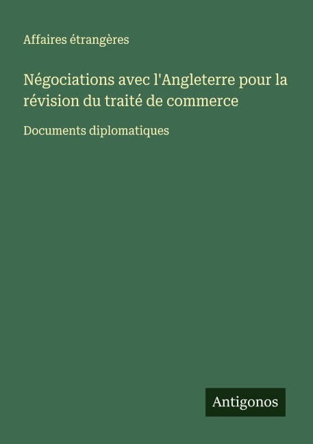 Négociations avec l'Angleterre pour la révision du traité de commerce - Affaires Étrangères