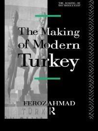 The Making of Modern Turkey - Ahmad Feroz