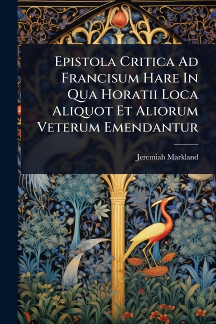 Epistola Critica Ad Francisum Hare In Qua Horatii Loca Aliquot Et Aliorum Veterum Emendantur - Jeremiah Markland
