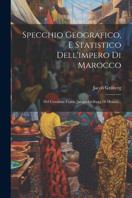 Specchio Geografico, E Statistico Dell'impero Di Marocco: Del Cavaliere Conte Jacopo Gråberg Di Hemsö... - Jacob Gråberg