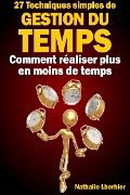 Cover-Bild zum Titel '27 Techniques simples de gestion du temps [Comment réaliser plus en moins de temps]' von 'Nathalie Lherbier'