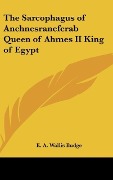 Cover-Bild zum Titel 'The Sarcophagus of Anchnesraneferab Queen of Ahmes II King of Egypt' von 'E. A. Wallis Budge'