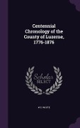 Centennial Chronology of the County of Luzerne, 1776-1876 - W. E. Whyte