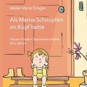 Cover-Bild zum Titel 'Als Mama Schnupfen im Kopf hatte' von 'Meike Marie Dreger'
