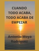 Cover-Bild zum Titel 'Cuando Todo Acaba, Todo Acaba de Empezar' von 'Antonio Moya Rodriguez'