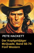 Cover-Bild zum Titel 'Der Kopfgeldjäger McQuade, Band 66-70: Fünf Western' von 'Pete Hackett'