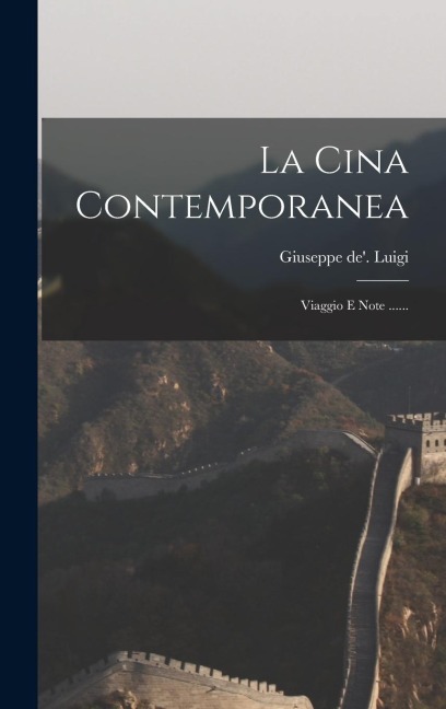 La Cina Contemporanea: Viaggio E Note ...... - Giuseppe De' Luigi