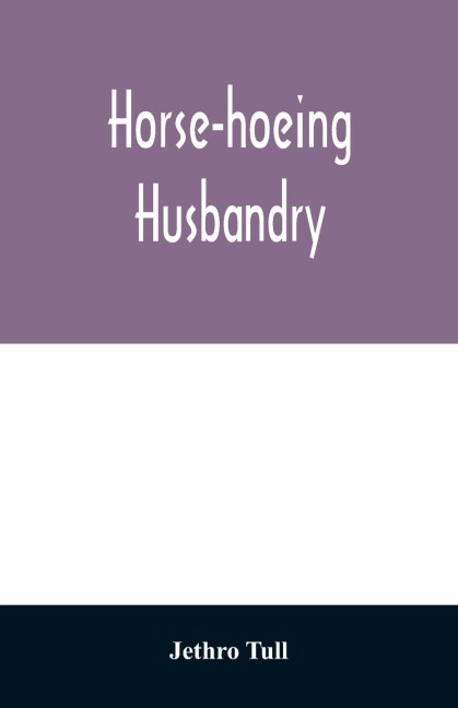 Horse-hoeing husbandry - Jethro Tull