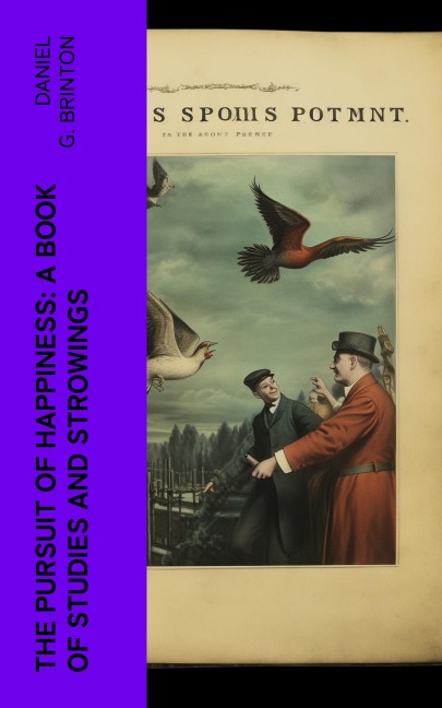 The Pursuit of Happiness: A Book of Studies and Strowings - Daniel G. Brinton