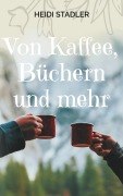 Cover-Bild zum Titel 'Von Kaffee, Büchern und mehr' von 'Heidi Stadler'