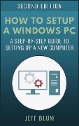 Cover-Bild zum Titel 'How to Setup a Windows PC: A Step-by-Step Guide to Setting Up and Configuring a New Computer (Location Independent Series, #4)' von 'Jeff Blum'