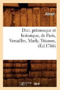 Cover-Bild zum Titel 'Dict. Pittoresque Et Historique, de Paris, Versailles, Marly, Trianon, (Éd.1766)' von 'Hébert'
