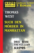 Cover-Bild zum Titel 'Such den Mörder in Manhattan: Krimi Großband 3 Romane 6/2022: Drei Jesse Trevellian Krimis' von 'Thomas West'